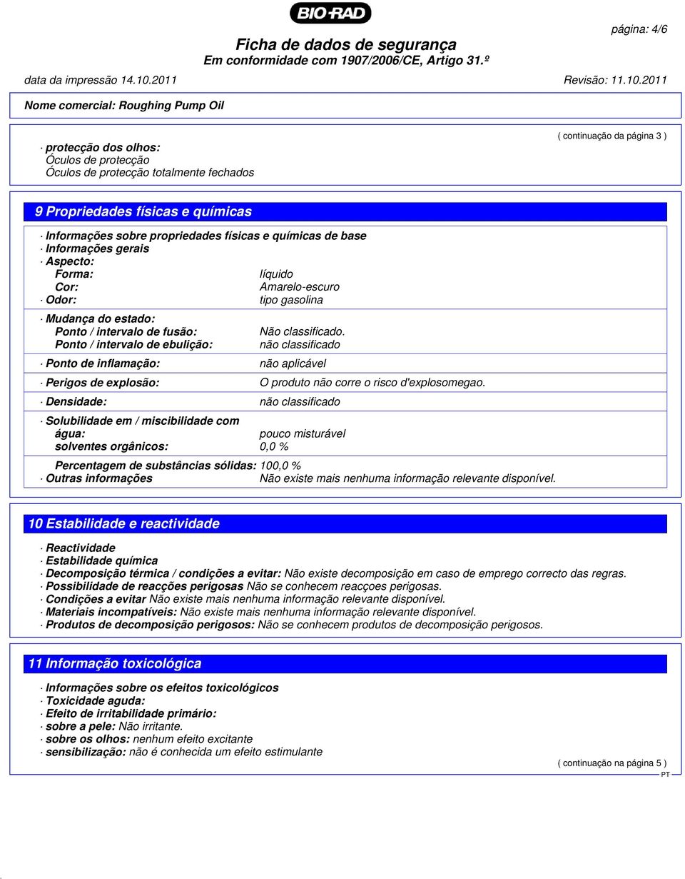 não classificado Ponto de inflamação: não aplicável Perigos de explosão: O produto não corre o risco d'explosomegao.