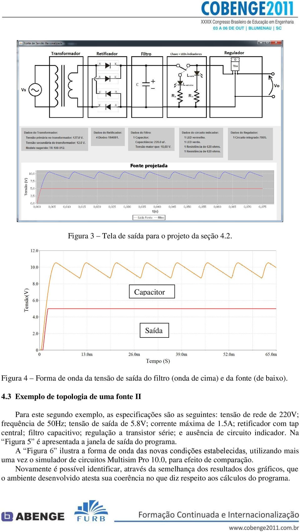 8V; corrente máxima de 1.5A; retificador com tap central; filtro capacitivo; regulação a transistor série; e ausência de circuito indicador. Na Figura 5 é apresentada a janela de saída do programa.