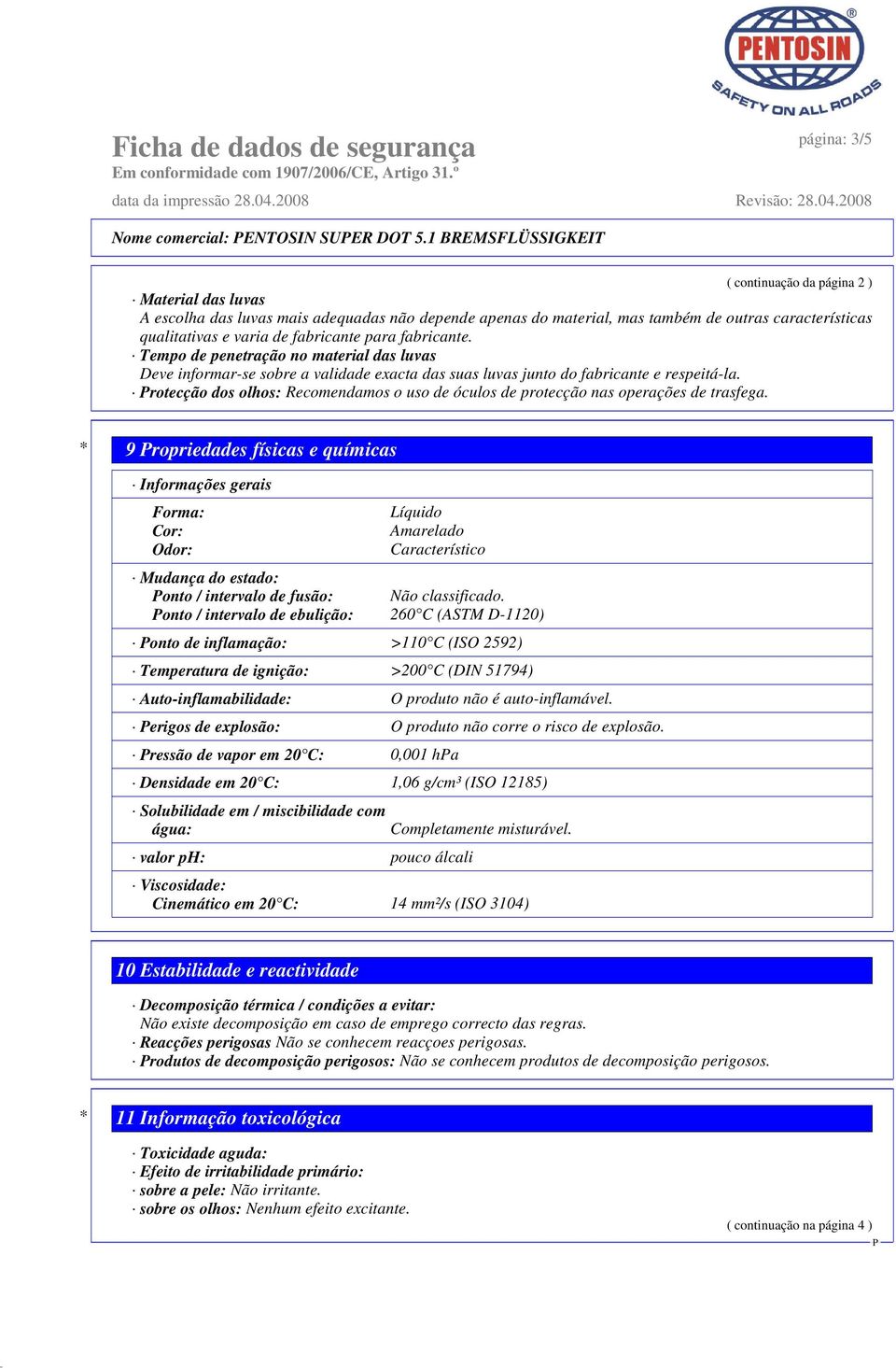 fabricante para fabricante. Tempo de penetração no material das luvas Deve informar-se sobre a validade exacta das suas luvas junto do fabricante e respeitá-la.