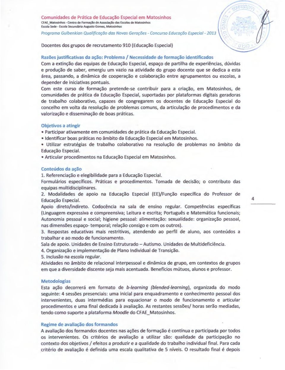 Educa<;:ao Especial, espa<;:o de partilha de experiencias, duvidas e produ<;:ao de saber, emergiu um vazio na atividade do grupo docente que se dedica a esta area, passando, a dinamica de