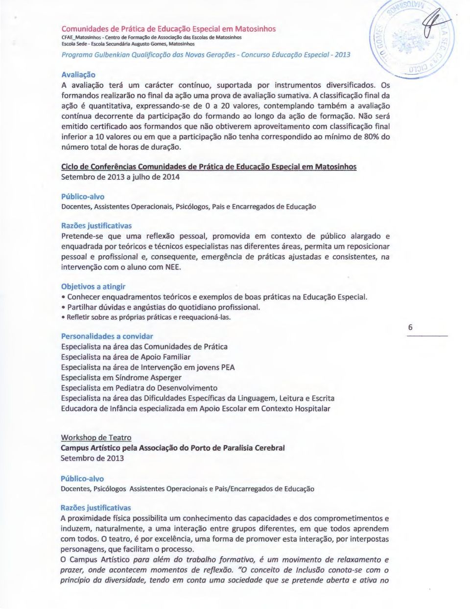 A classifica~ao final da a~ao e quantitativa, expressando-se de 0 a 20 valores, contemplando tambem a avalia~ao continua decorrente da participa~ao do formando ao Iongo da a~ao de forma~ao.