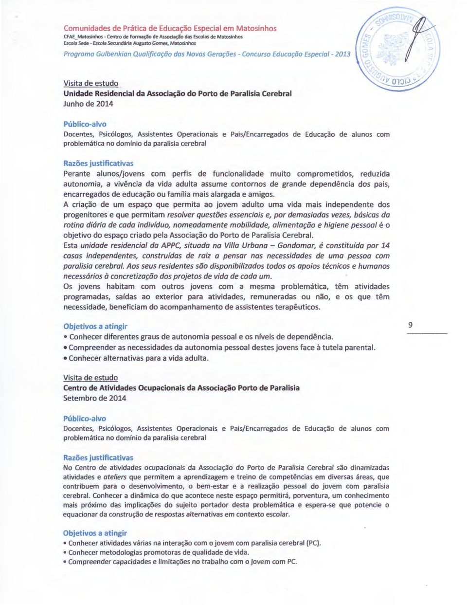 perfis de funcionalidade muito comprometidos, reduzida autonomia, a vivencia da vida adulta assume contornos de grande dependencia dos pais, encarregados de educa«;ao ou famflia mais alargada e