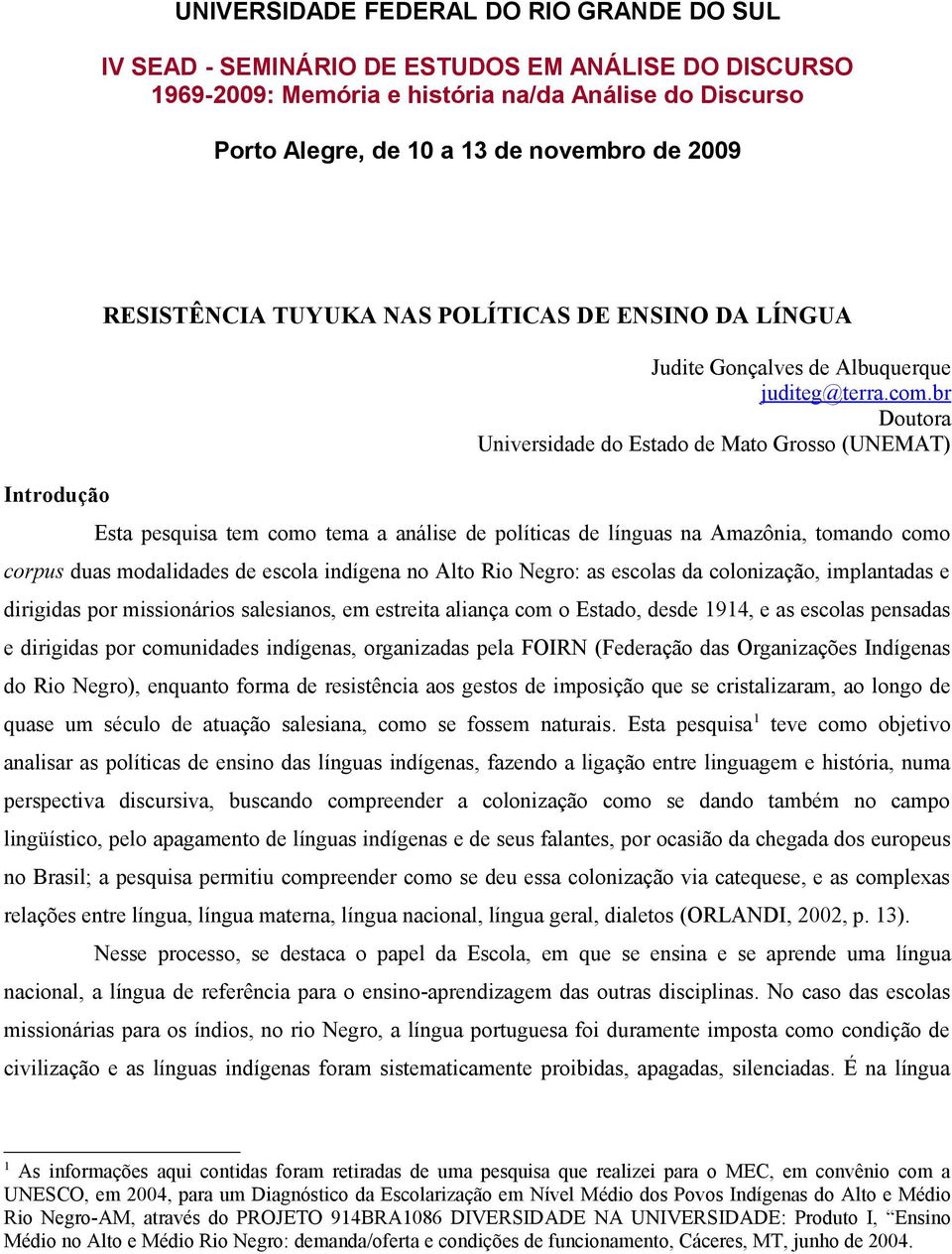 br Doutora Universidade do Estado de Mato Grosso (UNEMAT) Esta pesquisa tem como tema a análise de políticas de línguas na Amazônia, tomando como corpus duas modalidades de escola indígena no Alto