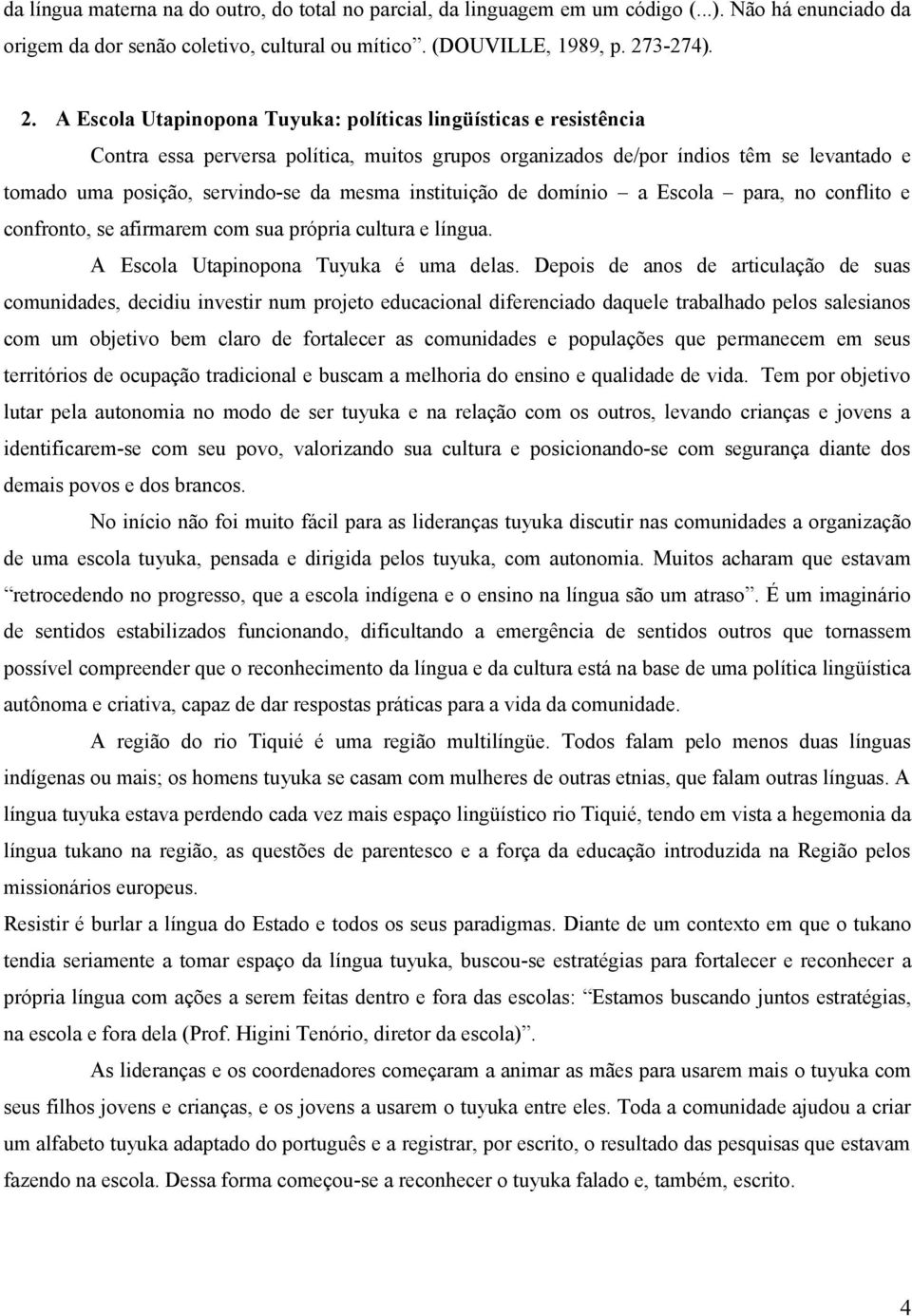 A Escola Utapinopona Tuyuka: políticas lingüísticas e resistência Contra essa perversa política, muitos grupos organizados de/por índios têm se levantado e tomado uma posição, servindo-se da mesma