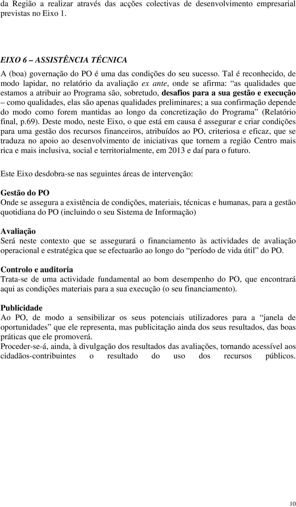 qualidades, elas são apenas qualidades preliminares; a sua confirmação depende do modo como forem mantidas ao longo da concretização do Programa (Relatório final, p.69).