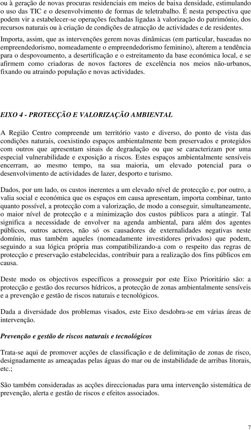 Importa, assim, que as intervenções gerem novas dinâmicas (em particular, baseadas no empreendedorismo, nomeadamente o empreendedorismo feminino), alterem a tendência para o despovoamento, a