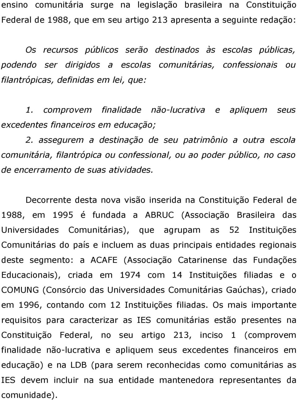 assegurem a destinação de seu patrimônio a outra escola comunitária, filantrópica ou confessional, ou ao poder público, no caso de encerramento de suas atividades.