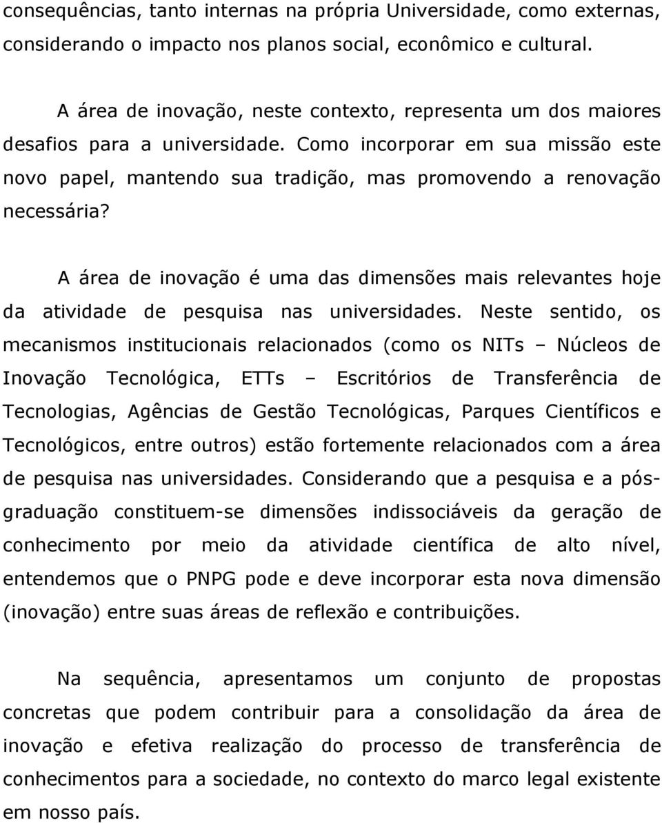 A área de inovação é uma das dimensões mais relevantes hoje da atividade de pesquisa nas universidades.