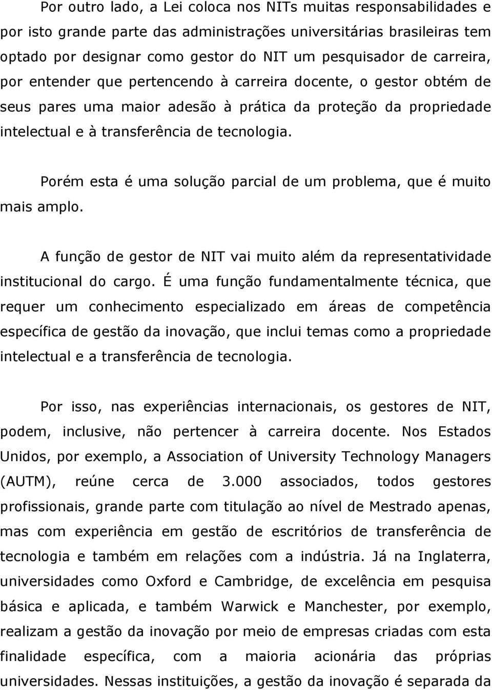 Porém esta é uma solução parcial de um problema, que é muito mais amplo. A função de gestor de NIT vai muito além da representatividade institucional do cargo.