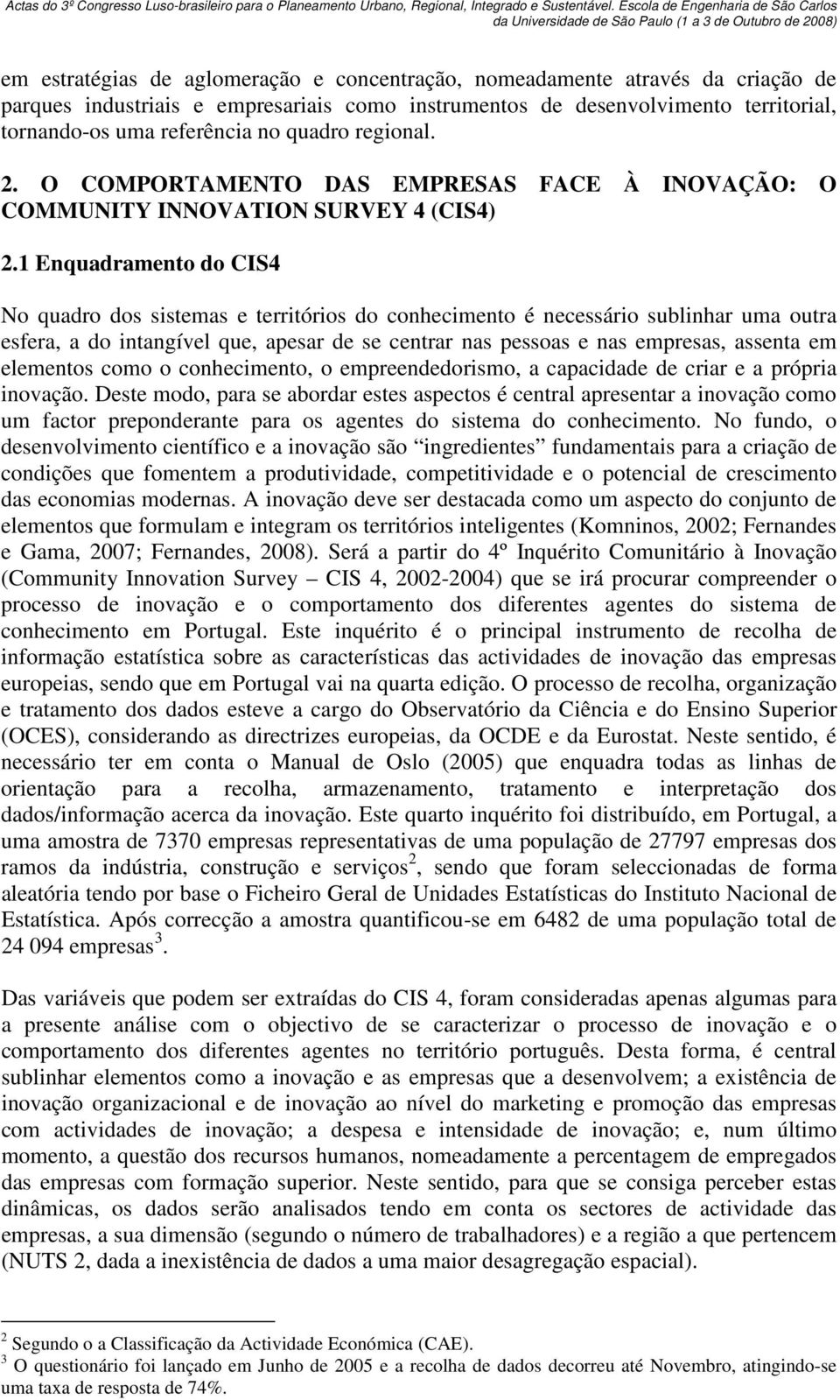 1 Enquadramento do CIS4 No quadro dos sistemas e territórios do conhecimento é necessário sublinhar uma outra esfera, a do intangível que, apesar de se centrar nas pessoas e nas empresas, assenta em