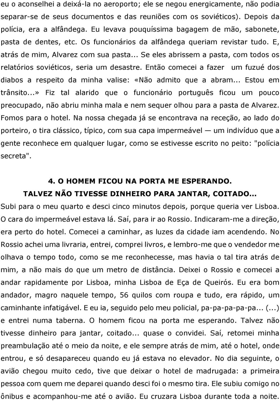 .. Se eles abrissem a pasta, com todos os relatórios soviéticos, seria um desastre. Então comecei a fazer um fuzué dos diabos a respeito da minha valise: «Não admito que a abram... Estou em trânsito.