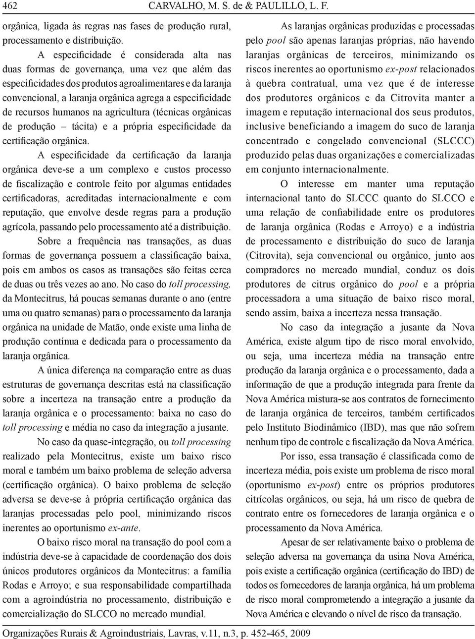 especificidade de recursos humanos na agricultura (técnicas orgânicas de produção tácita) e a própria especificidade da certificação orgânica.