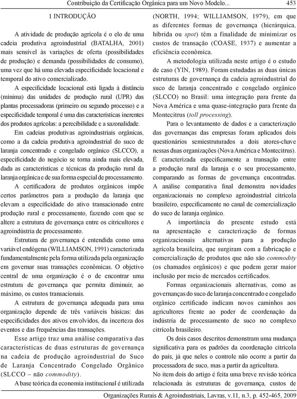 (possibilidades de consumo), uma vez que há uma elevada especificidade locacional e temporal do ativo comercializado.