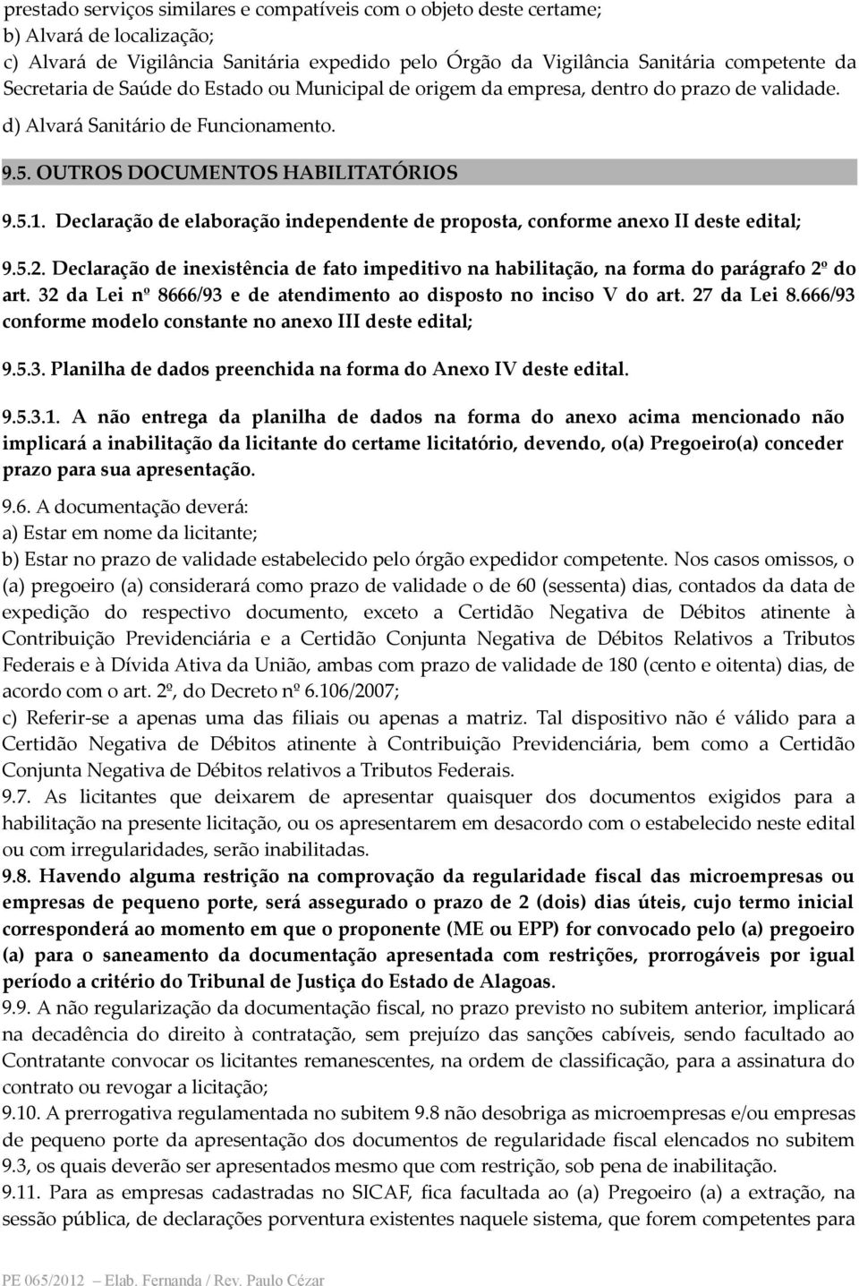 Declaração de elaboração independente de proposta, conforme anexo II deste edital; 9.5.2. Declaração de inexistência de fato impeditivo na habilitação, na forma do parágrafo 2º do art.