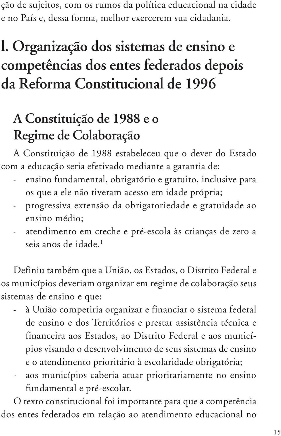 o dever do Estado com a educação seria efetivado mediante a garantia de: - ensino fundamental, obrigatório e gratuito, inclusive para os que a ele não tiveram acesso em idade própria; - progressiva