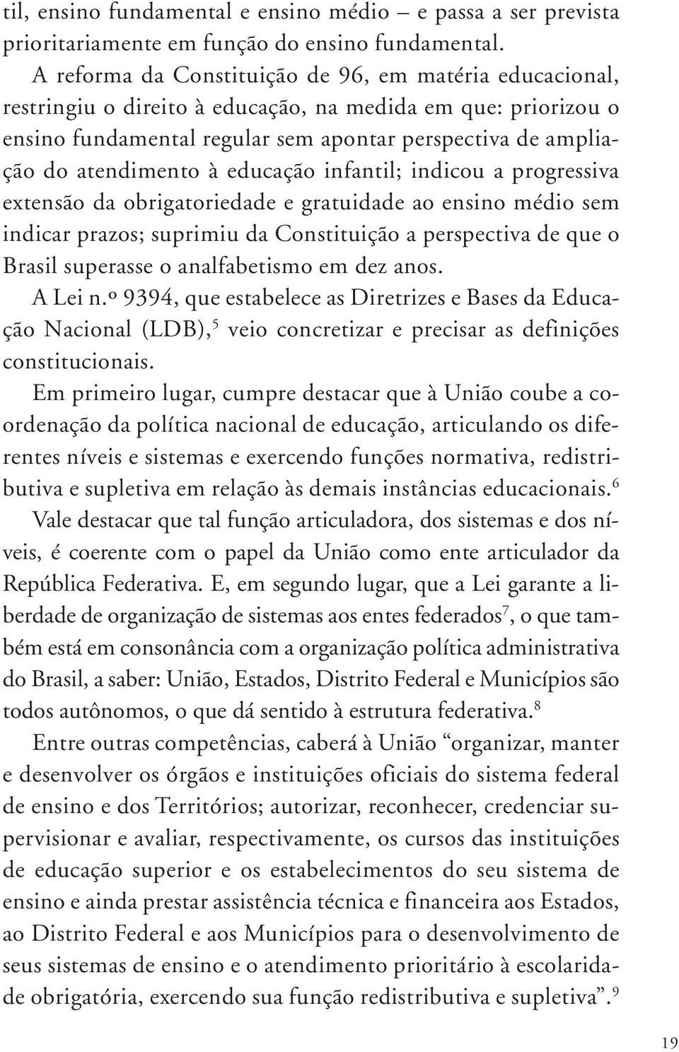 à educação infantil; indicou a progressiva extensão da obrigatoriedade e gratuidade ao ensino médio sem indicar prazos; suprimiu da Constituição a perspectiva de que o Brasil superasse o