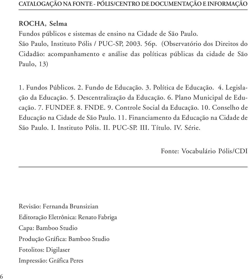 Legislação da Educação. 5. Descentralização da Educação. 6. Plano Municipal de Educação. 7. FUNDEF. 8. FNDE. 9. Controle Social da Educação. 10. Conselho de Educação na Cidade de São Paulo. 11.