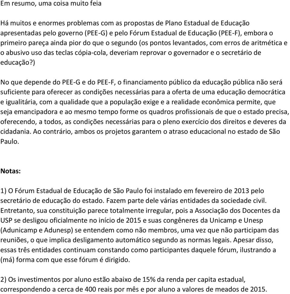 ) No que depende do PEE-G e do PEE-F, o financiamento público da educação pública não será suficiente para oferecer as condições necessárias para a oferta de uma educação democrática e igualitária,