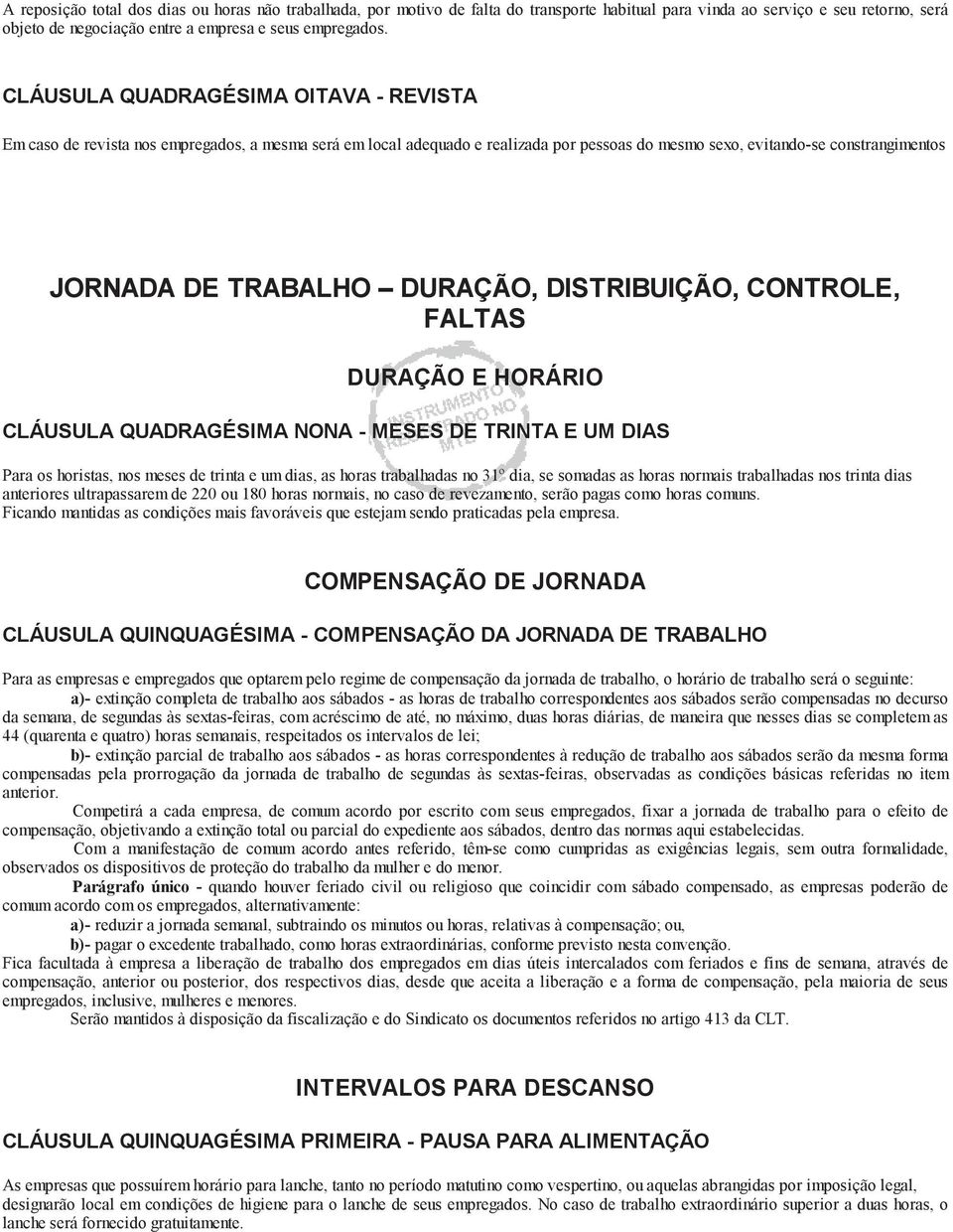 DURAÇÃO, DISTRIBUIÇÃO, CONTROLE, FALTAS DURAÇÃO E HORÁRIO CLÁUSULA QUADRAGÉSIMA NONA - MESES DE TRINTA E UM DIAS Para os horistas, nos meses de trinta e um dias, as horas trabalhadas no 31º dia, se