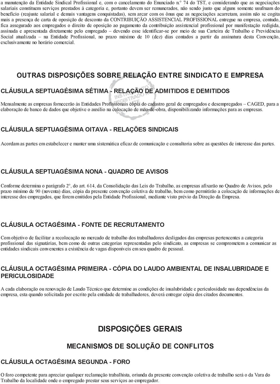 (reajuste salarial e demais vantagens conquistadas), sem arcar com os ônus que as negociações acarretam, assim não se cogita mais a presença de carta de oposição de desconto da CONTRIBUIÇÃO