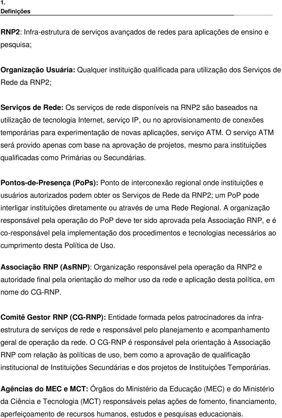 novas aplicações, serviço ATM. O serviço ATM será provido apenas com base na aprovação de projetos, mesmo para instituições qualificadas como Primárias ou Secundárias.