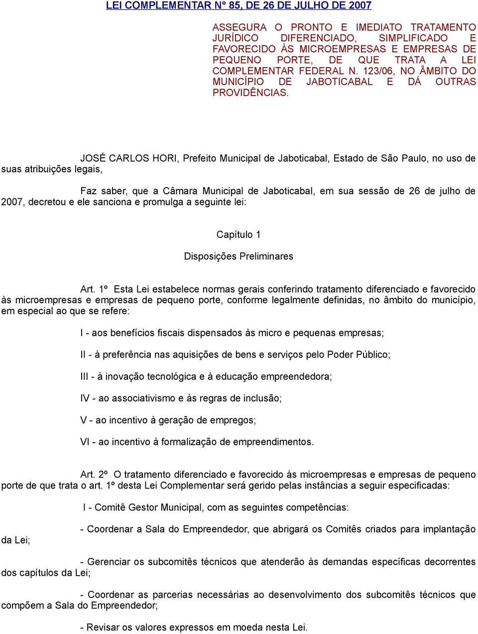 JOSÉ CARLOS HORI, Prefeito Municipal de Jaboticabal, Estado de São Paulo, no uso de suas atribuições legais, Faz saber, que a Câmara Municipal de Jaboticabal, em sua sessão de 26 de julho de 2007,