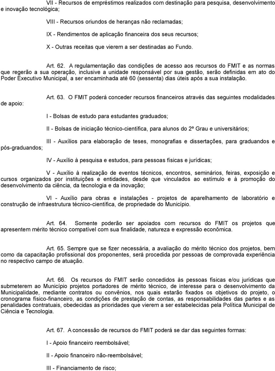 A regulamentação das condições de acesso aos recursos do FMIT e as normas que regerão a sua operação, inclusive a unidade responsável por sua gestão, serão definidas em ato do Poder Executivo