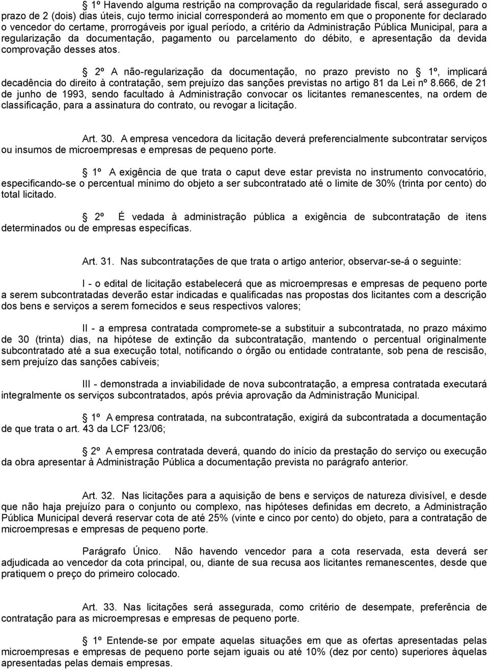 comprovação desses atos. 2º A não-regularização da documentação, no prazo previsto no 1º, implicará decadência do direito à contratação, sem prejuízo das sanções previstas no artigo 81 da Lei nº 8.