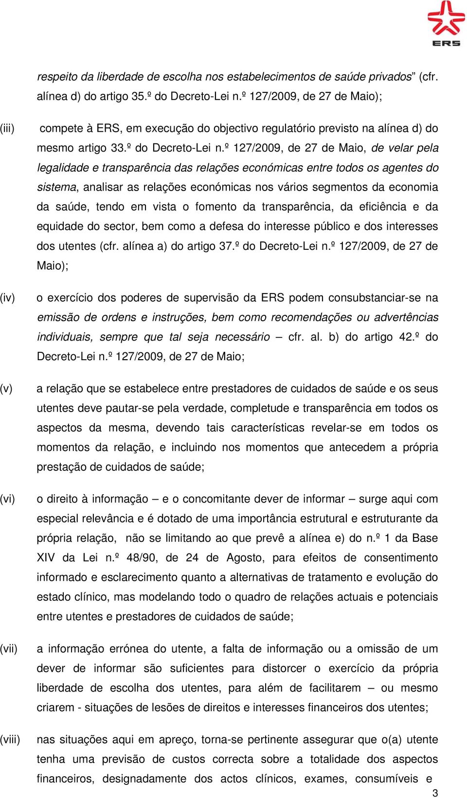 º 127/2009, de 27 de Maio, de velar pela legalidade e transparência das relações económicas entre todos os agentes do sistema, analisar as relações económicas nos vários segmentos da economia da