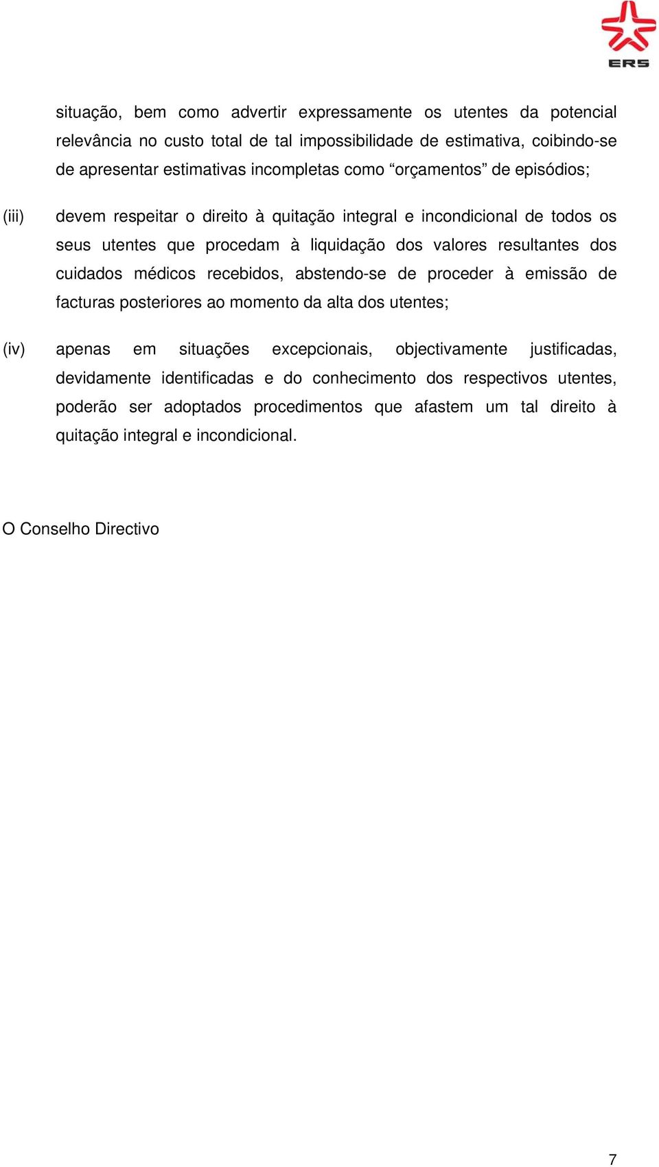 cuidados médicos recebidos, abstendo-se de proceder à emissão de facturas posteriores ao momento da alta dos utentes; (iv) apenas em situações excepcionais, objectivamente