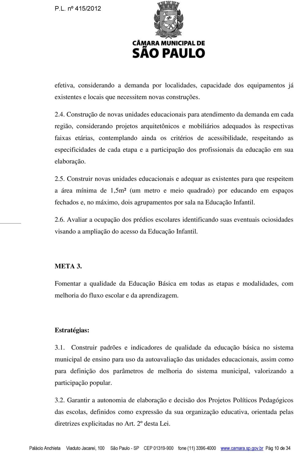 critérios de acessibilidade, respeitando as especificidades de cada etapa e a participação dos profissionais da educação em sua elaboração. 2.5.