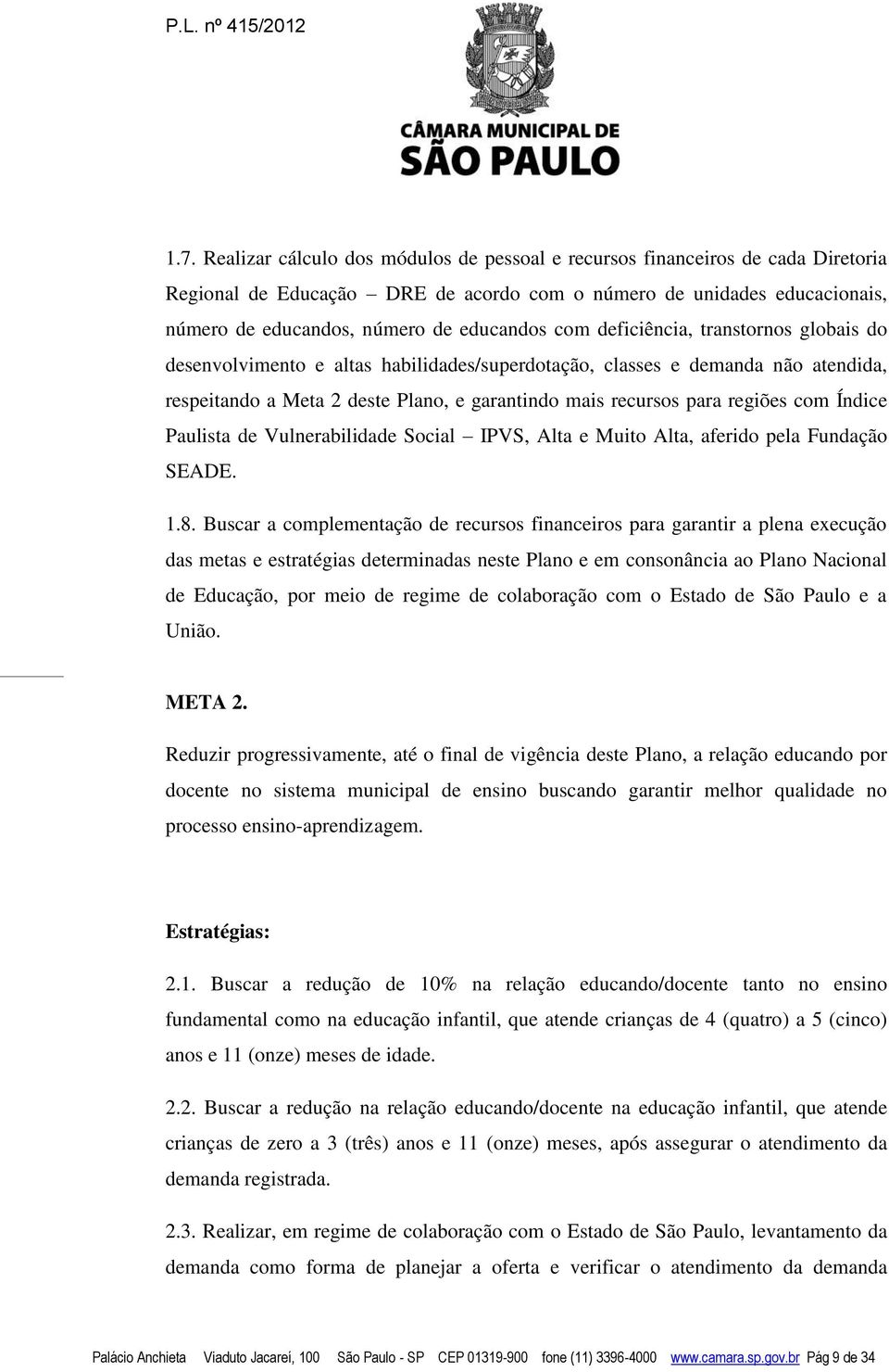 regiões com Índice Paulista de Vulnerabilidade Social IPVS, Alta e Muito Alta, aferido pela Fundação SEADE. 1.8.