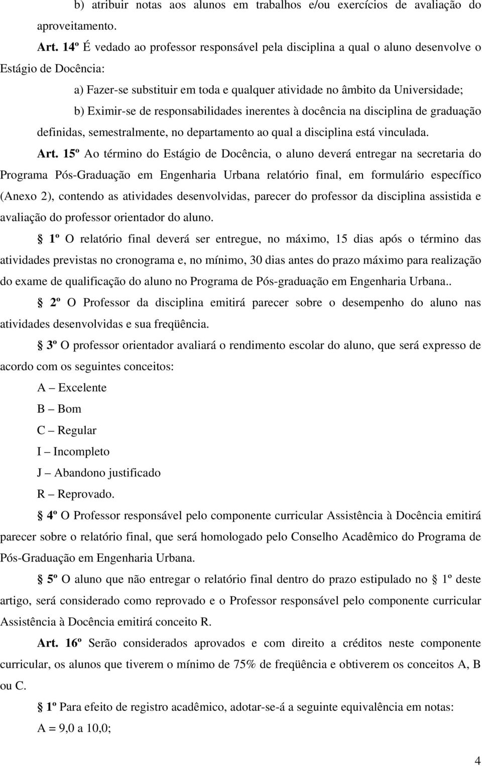 responsabilidades inerentes à docência na disciplina de graduação definidas, semestralmente, no departamento ao qual a disciplina está vinculada. Art.