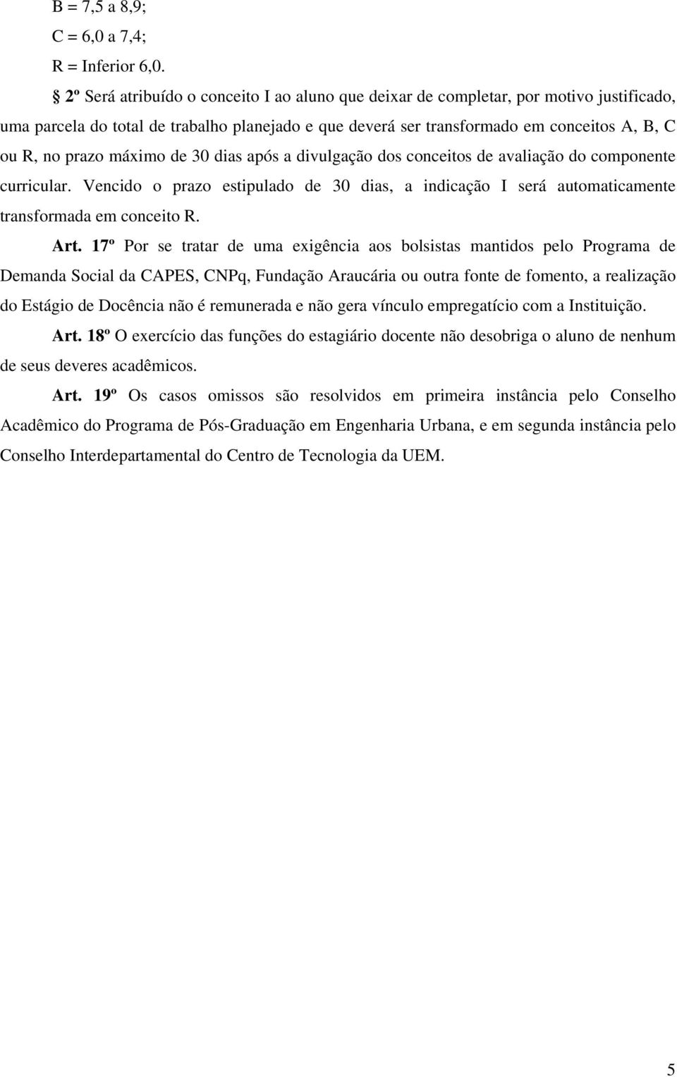 máximo de 30 dias após a divulgação dos conceitos de avaliação do componente curricular. Vencido o prazo estipulado de 30 dias, a indicação I será automaticamente transformada em conceito R. Art.