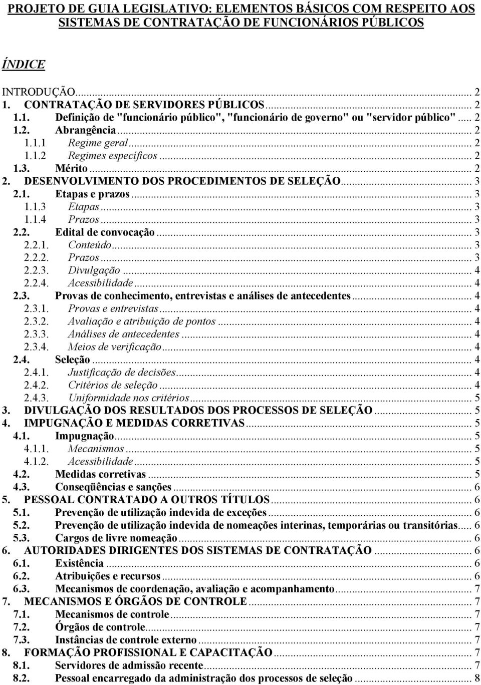 .. 2 1.3. Mérito... 2 2. DESENVOLVIMENTO DOS PROCEDIMENTOS DE SELEÇÃO... 3 2.1. Etapas e prazos... 3 1.1.3 Etapas... 3 1.1.4 Prazos... 3 2.2. Edital de convocação... 3 2.2.1. Conteúdo... 3 2.2.2. Prazos... 3 2.2.3. Divulgação.