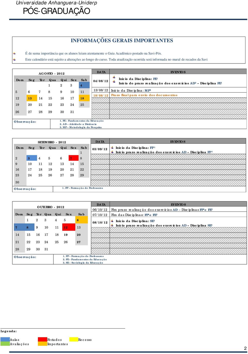 Disciplina FE 3/08/2 Início da Disciplina: MP 3 8/08/2 Prazo final para envio dos documentos 26 27 28 29 30 3. FE Fundamentos da Educação 2. AD Atividade a Distância 3.