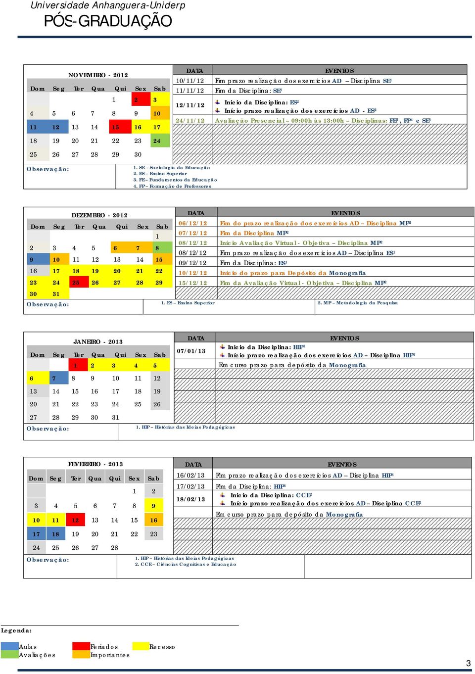 FP Formação de Professores DEZEMBRO - 202 06/2/2 Fim do prazo realização dos exercícios AD Disciplina MP 2 07/2/2 Fim da Disciplina MP 2 08/2/2 Início Avaliação Virtual - Objetiva Disciplina MP 2