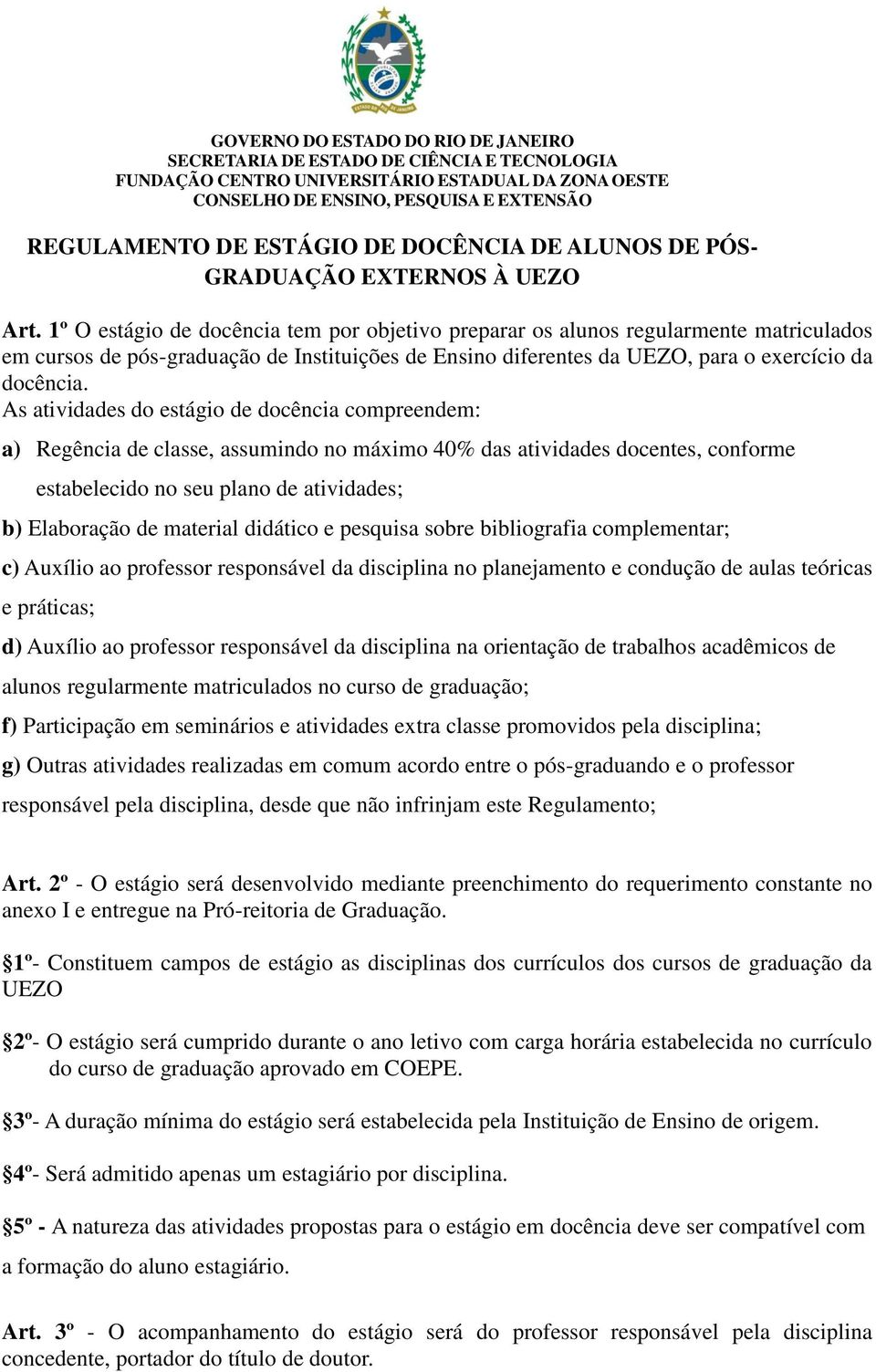 As atividades do estágio de docência compreendem: a) Regência de classe, assumindo no máximo 40% das atividades docentes, conforme estabelecido no seu plano de atividades; b) Elaboração de material