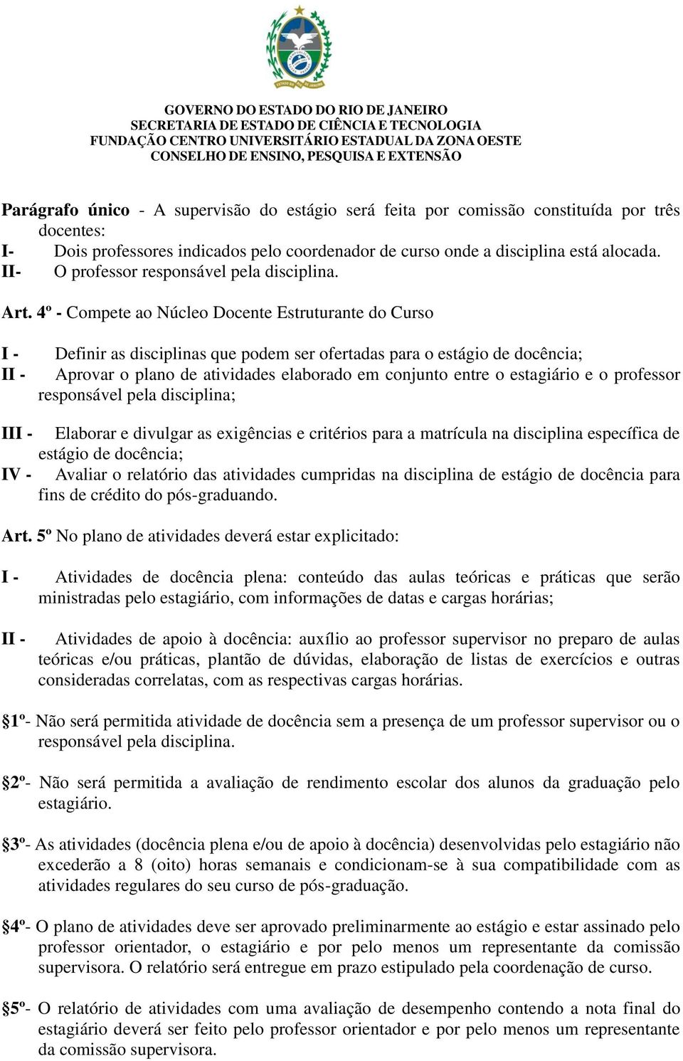 4º - Compete ao Núcleo Docente Estruturante do Curso I - II - Definir as disciplinas que podem ser ofertadas para o estágio de docência; Aprovar o plano de atividades elaborado em conjunto entre o