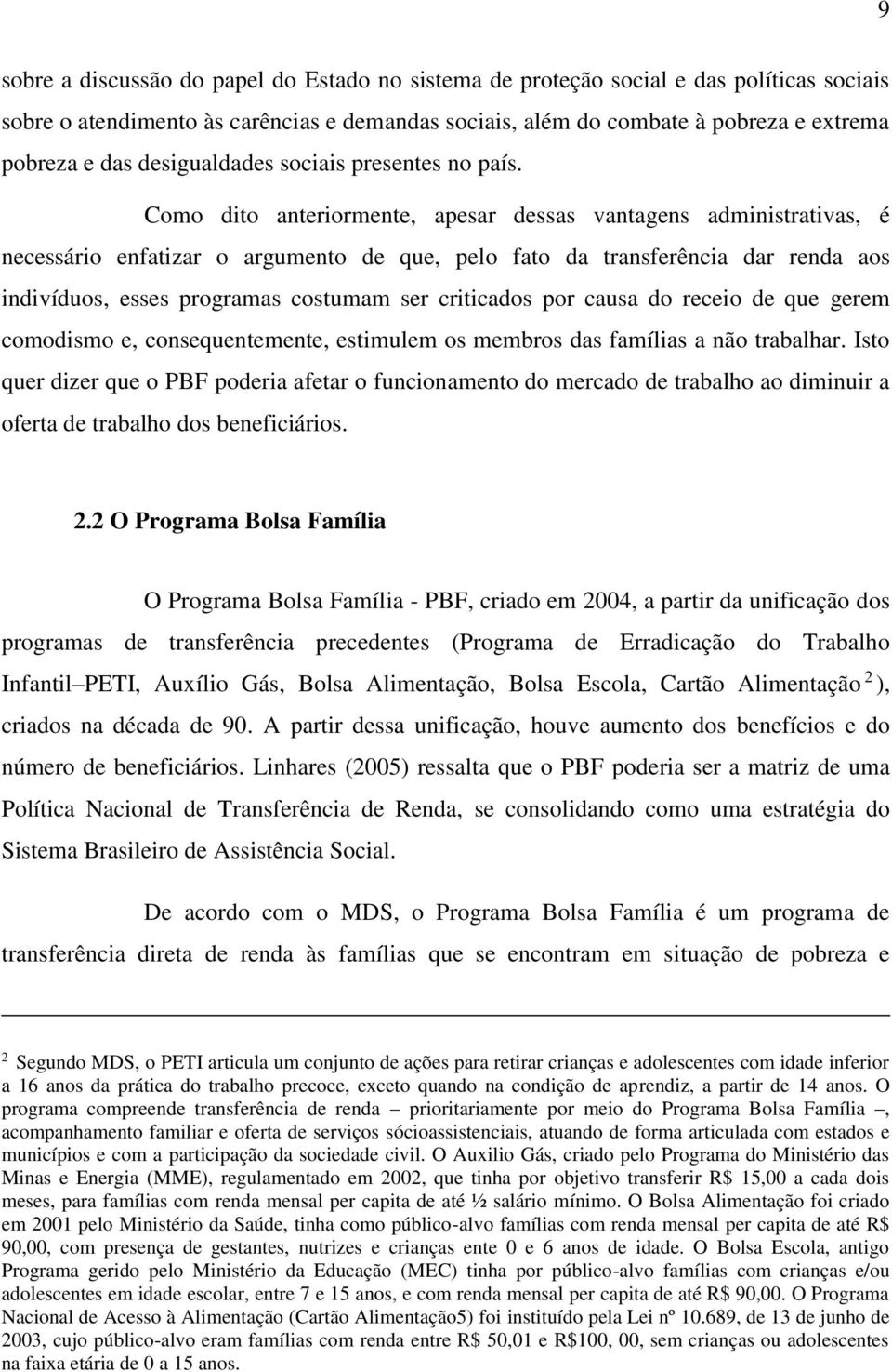 Como dito anteriormente, apesar dessas vantagens administrativas, é necessário enfatizar o argumento de que, pelo fato da transferência dar renda aos indivíduos, esses programas costumam ser