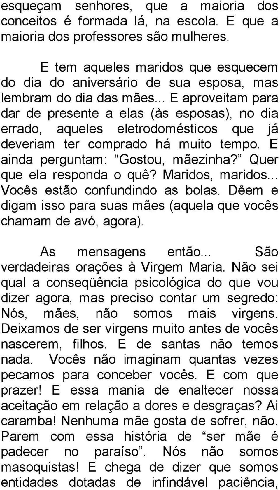 .. E aproveitam para dar de presente a elas (às esposas), no dia errado, aqueles eletrodomésticos que já deveriam ter comprado há muito tempo. E ainda perguntam: Gostou, mãezinha?