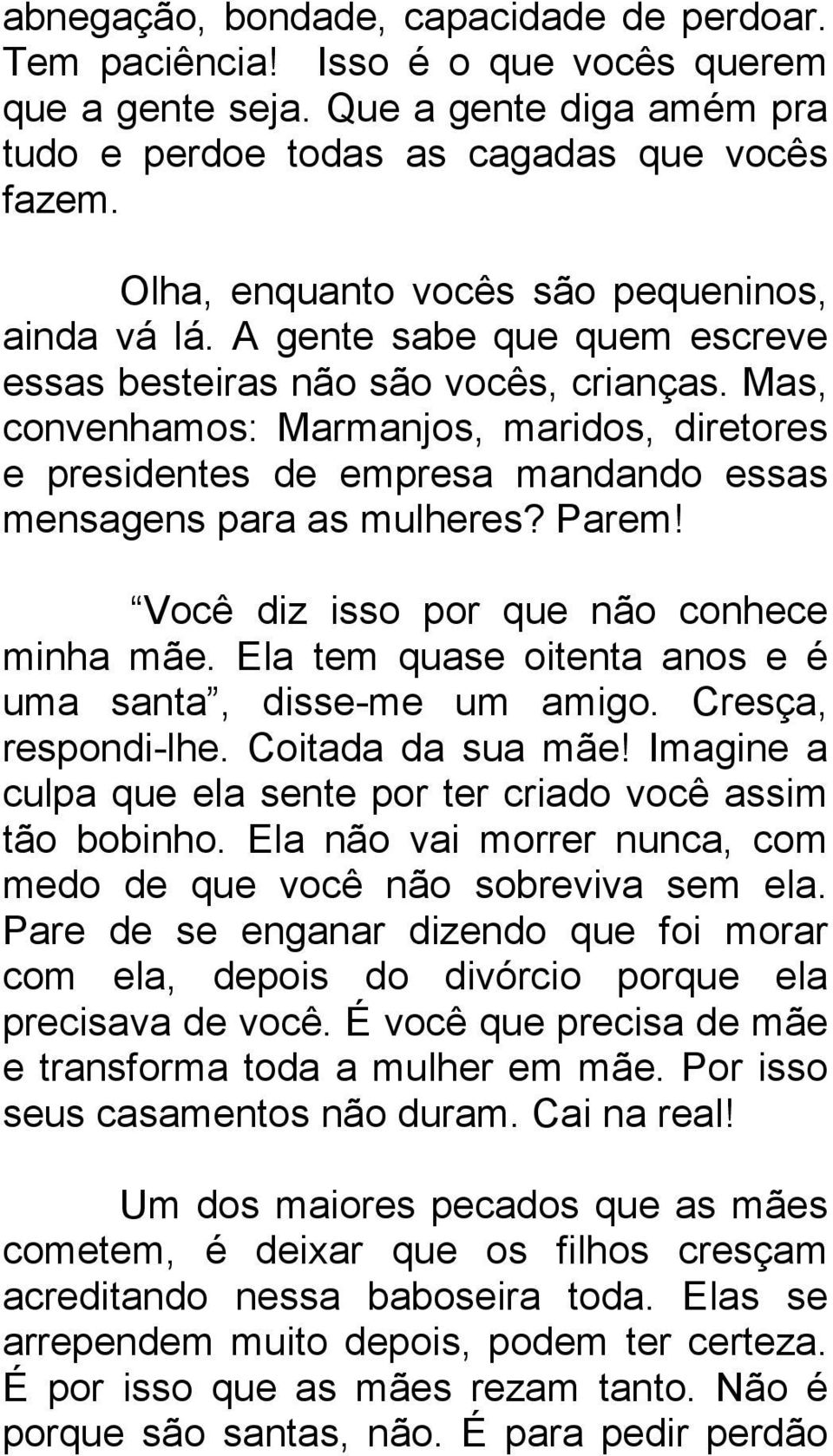 Mas, convenhamos: Marmanjos, maridos, diretores e presidentes de empresa mandando essas mensagens para as mulheres? Parem! Você diz isso por que não conhece minha mãe.