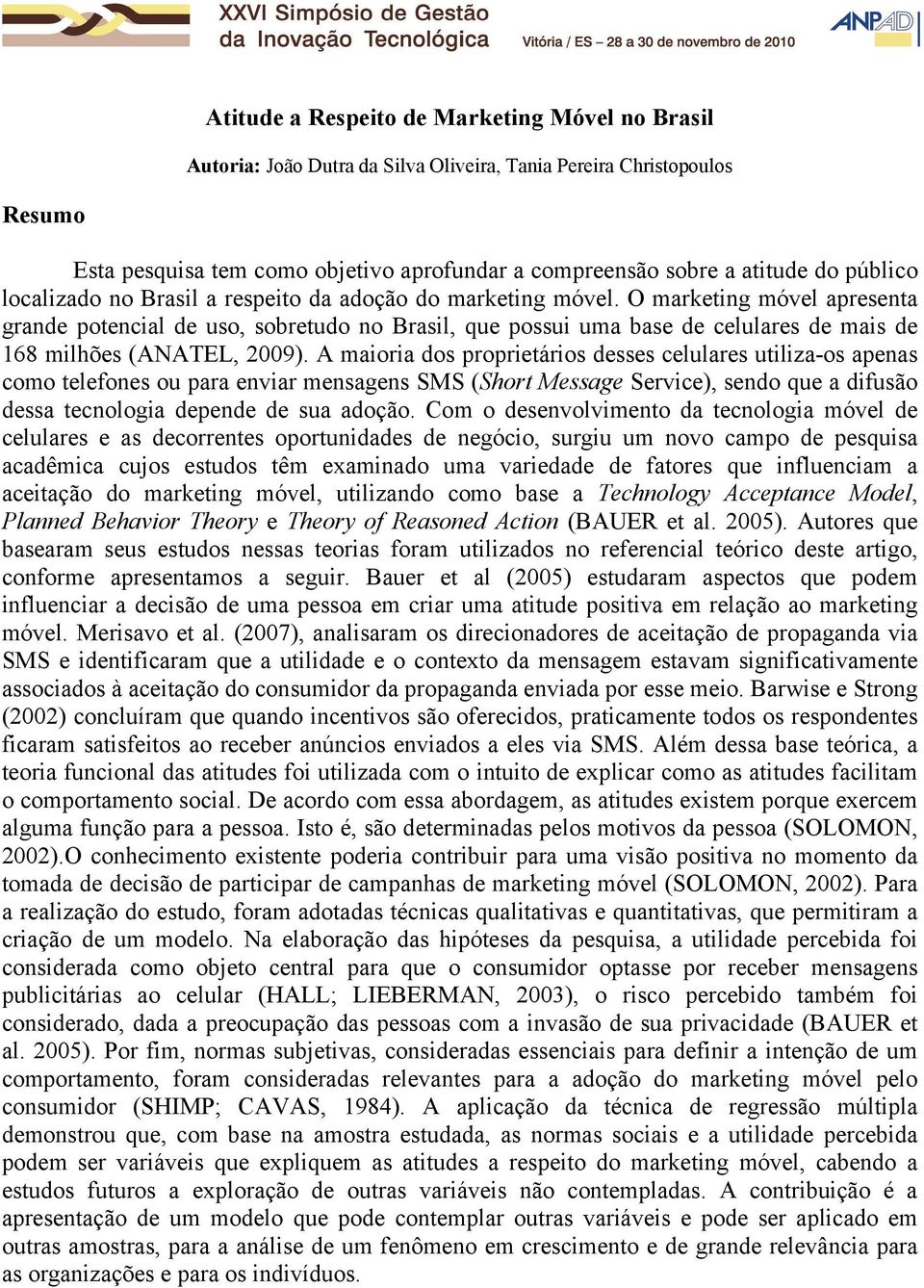 O marketing móvel apresenta grande potencial de uso, sobretudo no Brasil, que possui uma base de celulares de mais de 18 milhões (ANATEL, 009).