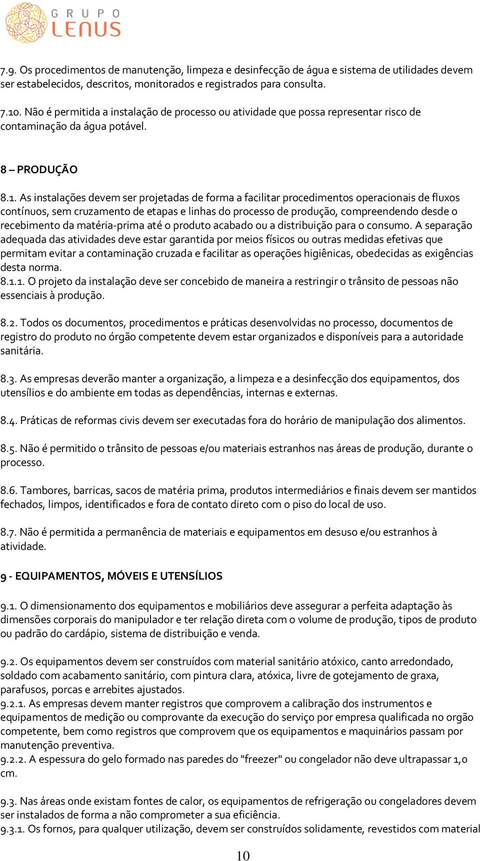 As instalações devem ser projetadas de forma a facilitar procedimentos operacionais de fluxos contínuos, sem cruzamento de etapas e linhas do processo de produção, compreendendo desde o recebimento