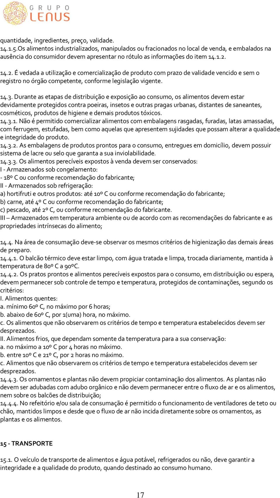 14.2. É vedada a utilização e comercialização de produto com prazo de validade vencido e sem o registro no órgão competente, conforme legislação vigente. 14.3.