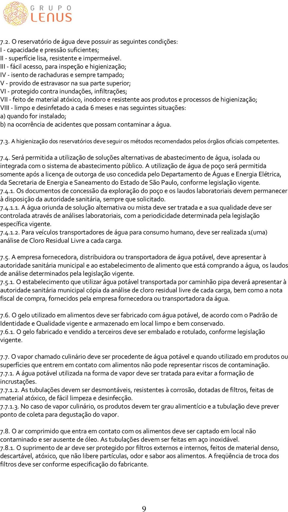 feito de material atóxico, inodoro e resistente aos produtos e processos de higienização; VIII - limpo e desinfetado a cada 6 meses e nas seguintes situações: a) quando for instalado; b) na