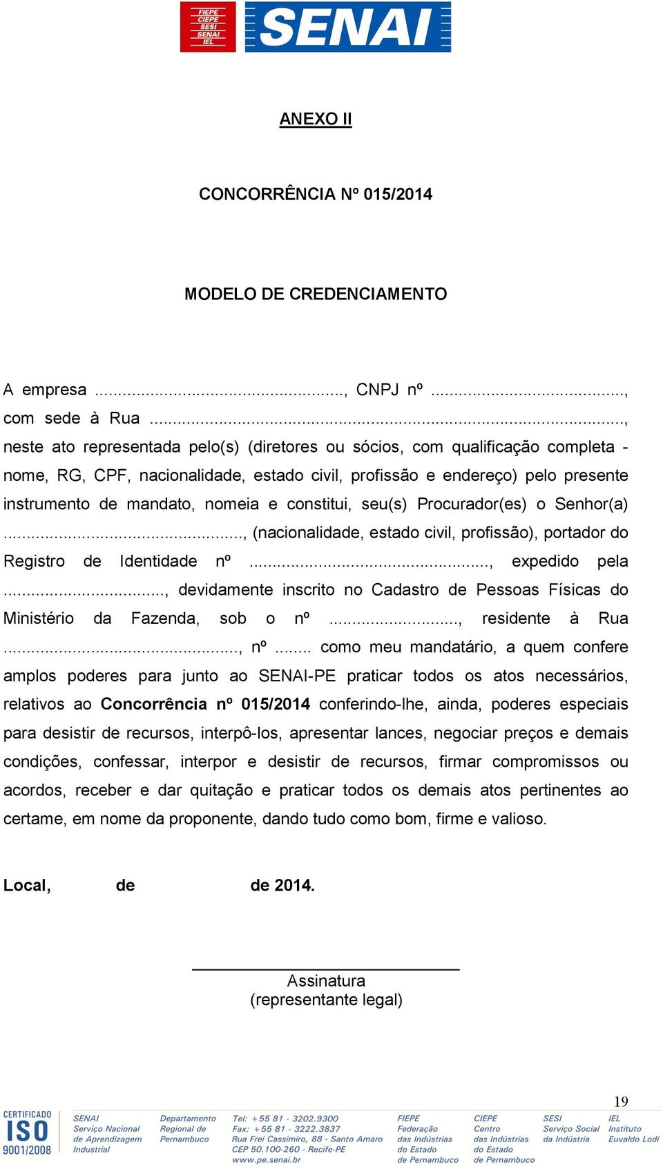 constitui, seu(s) Procurador(es) o Senhor(a)..., (nacionalidade, estado civil, profissão), portador do Registro de Identidade nº..., expedido pela.