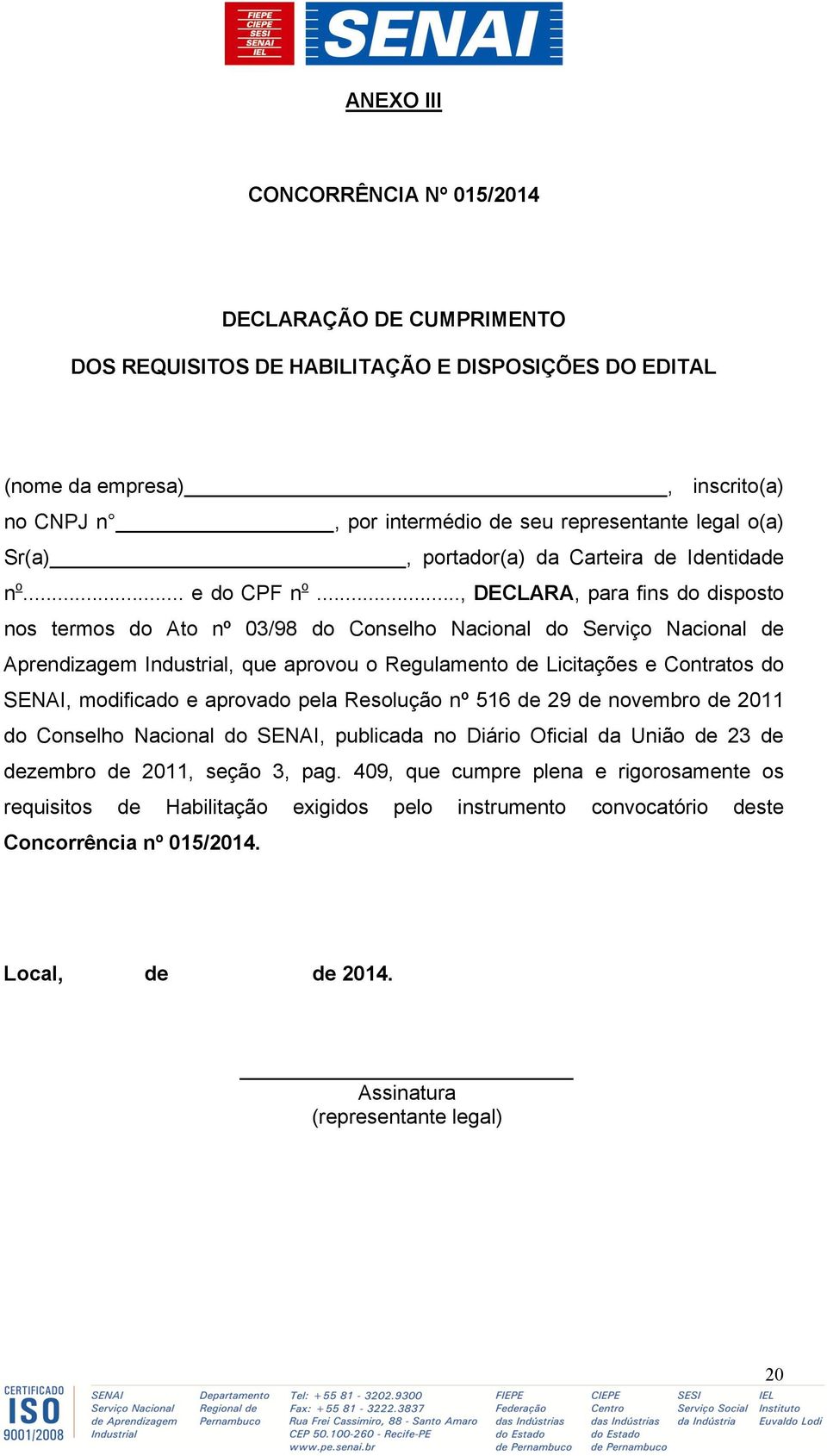 .., DECLARA, para fins do disposto nos termos do Ato nº 03/98 do Conselho Nacional do Serviço Nacional de Aprendizagem Industrial, que aprovou o Regulamento de Licitações e Contratos do SENAI,