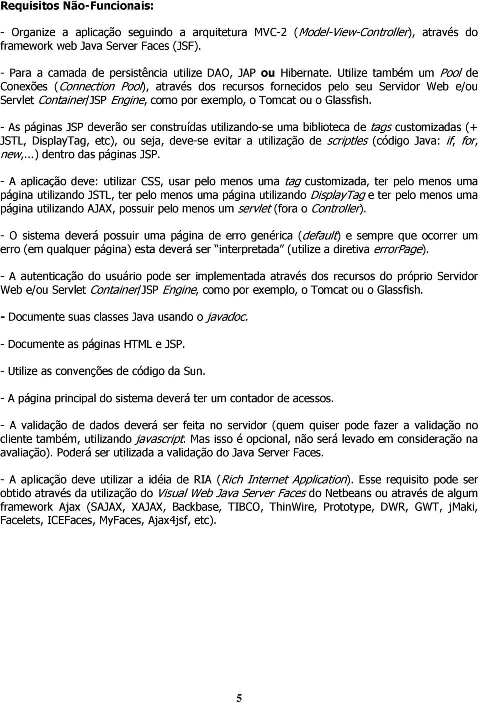 Utilize também um Pool de Conexões (Connection Pool), através dos recursos fornecidos pelo seu Servidor Web e/ou Servlet Container/JSP Engine, como por exemplo, o Tomcat ou o Glassfish.