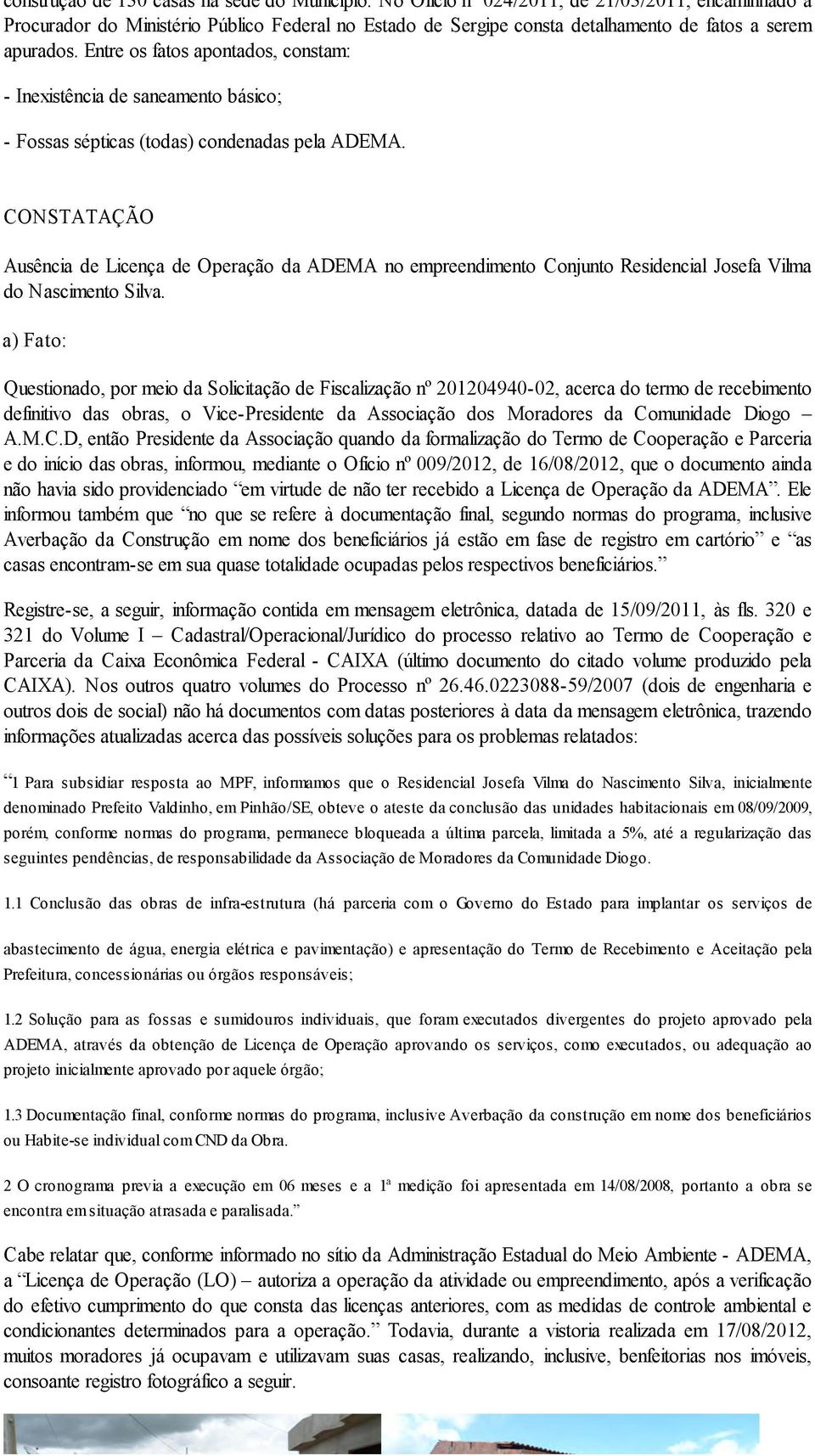 Entre os fatos apontados, constam: - Inexistência de saneamento básico; - Fossas sépticas (todas) condenadas pela ADEMA.